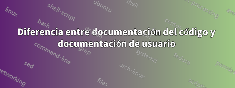 Diferencia entre documentación del código y documentación de usuario
