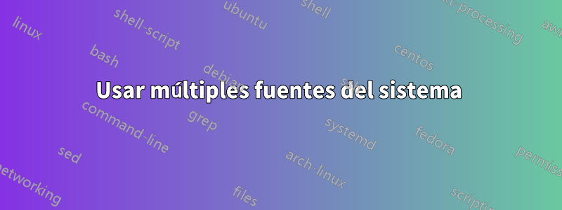 Usar múltiples fuentes del sistema