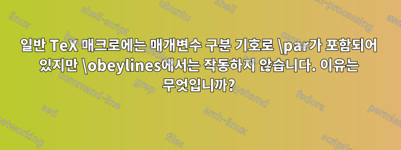 일반 TeX 매크로에는 매개변수 구분 기호로 \par가 포함되어 있지만 \obeylines에서는 작동하지 않습니다. 이유는 무엇입니까?
