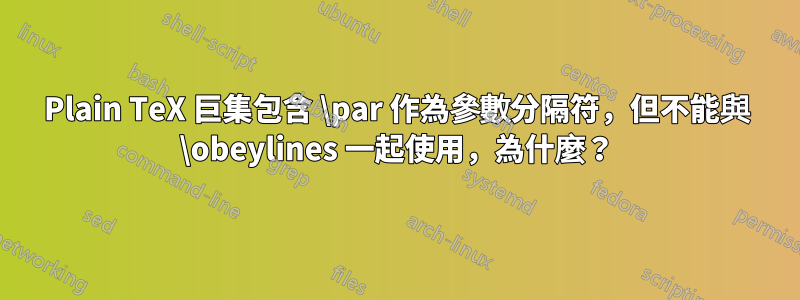 Plain TeX 巨集包含 \par 作為參數分隔符，但不能與 \obeylines 一起使用，為什麼？