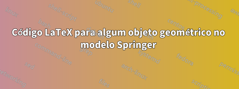 Código LaTeX para algum objeto geométrico no modelo Springer