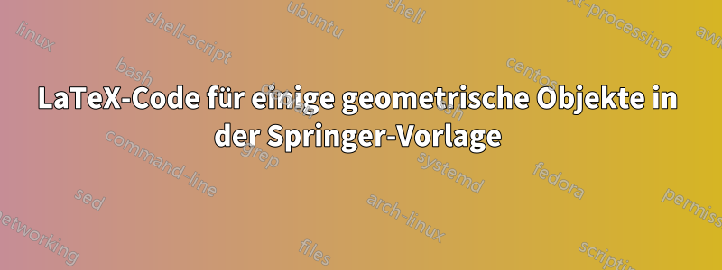 LaTeX-Code für einige geometrische Objekte in der Springer-Vorlage