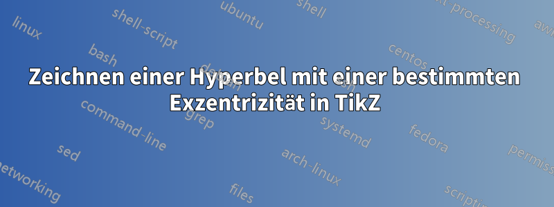 Zeichnen einer Hyperbel mit einer bestimmten Exzentrizität in TikZ