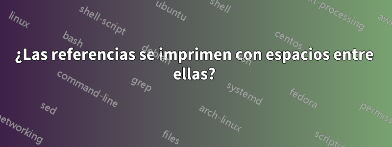¿Las referencias se imprimen con espacios entre ellas?