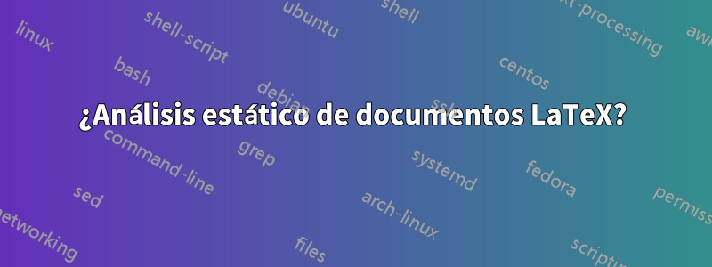 ¿Análisis estático de documentos LaTeX?