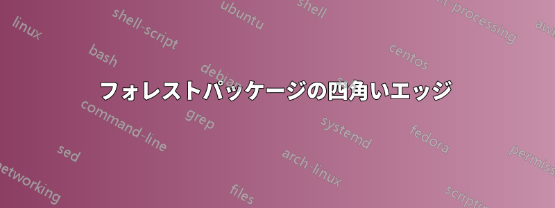 フォレストパッケージの四角いエッジ