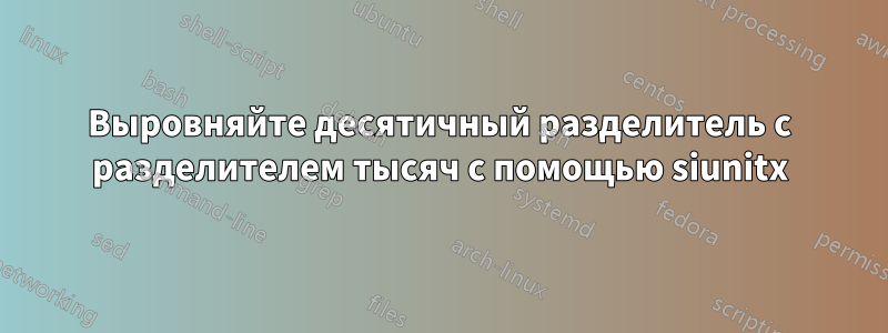 Выровняйте десятичный разделитель с разделителем тысяч с помощью siunitx