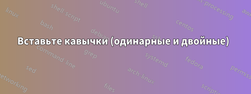 Вставьте кавычки (одинарные и двойные) 