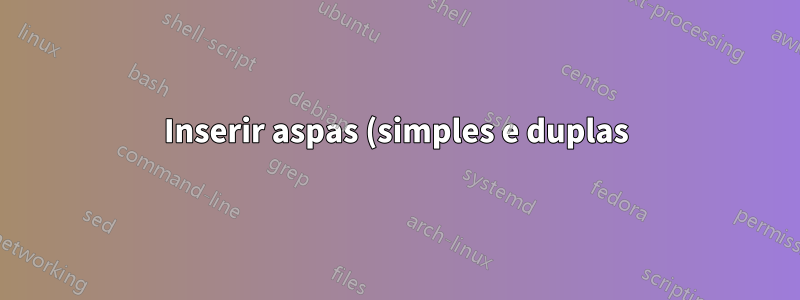 Inserir aspas (simples e duplas)