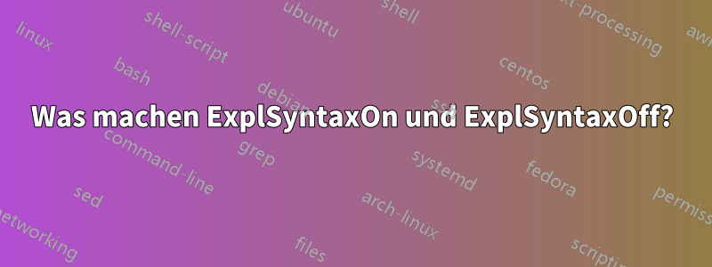 Was machen ExplSyntaxOn und ExplSyntaxOff?