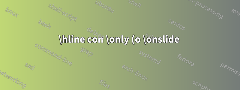 \hline con \only (o \onslide) en Beamer