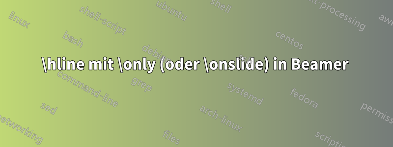 \hline mit \only (oder \onslide) in Beamer