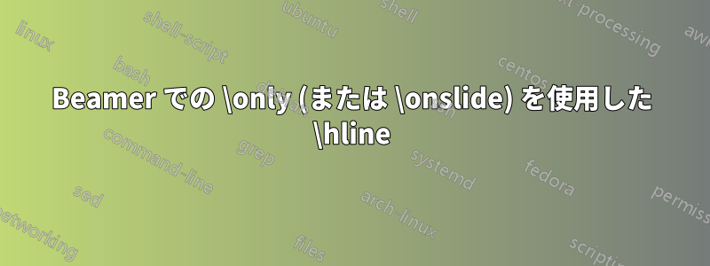 Beamer での \only (または \onslide) を使用した \hline