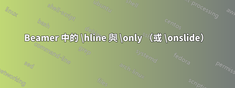 Beamer 中的 \hline 與 \only （或 \onslide）