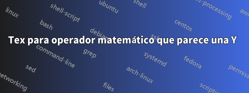 Tex para operador matemático que parece una Y 