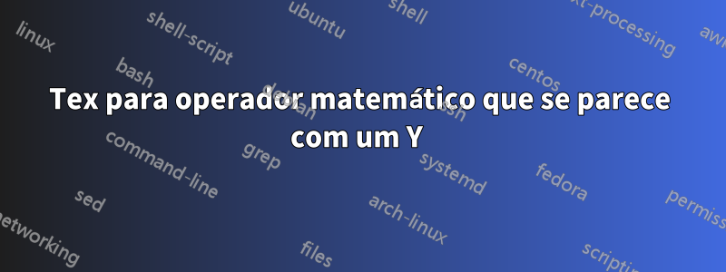 Tex para operador matemático que se parece com um Y 