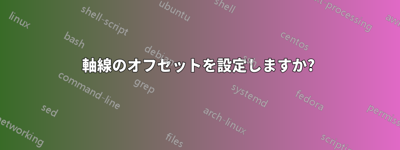 軸線のオフセットを設定しますか?