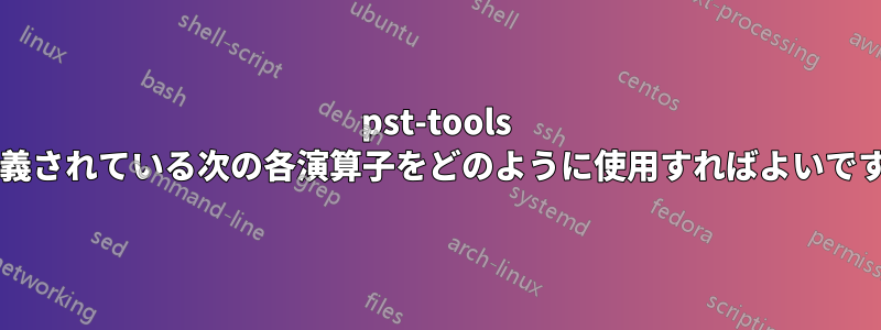 pst-tools で定義されている次の各演算子をどのように使用すればよいですか?