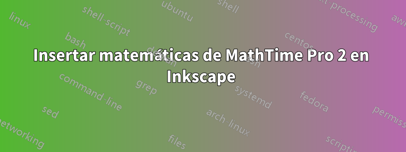 Insertar matemáticas de MathTime Pro 2 en Inkscape
