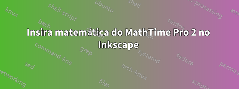 Insira matemática do MathTime Pro 2 no Inkscape