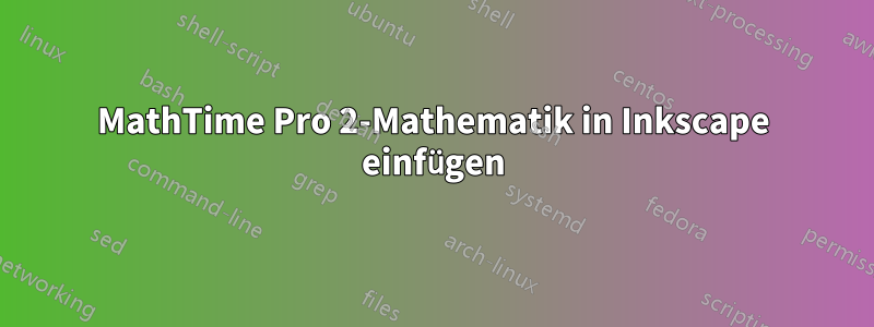MathTime Pro 2-Mathematik in Inkscape einfügen