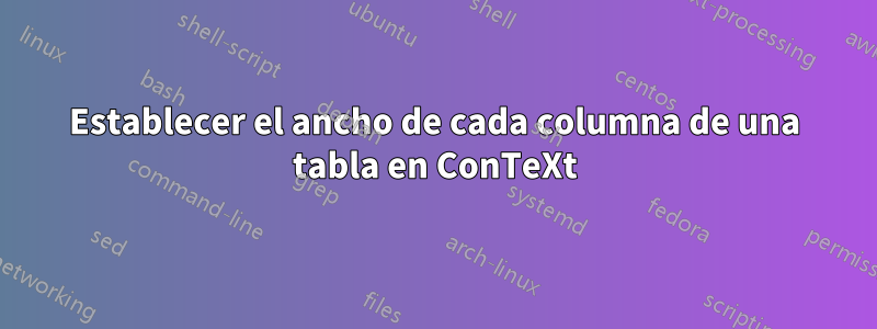 Establecer el ancho de cada columna de una tabla en ConTeXt