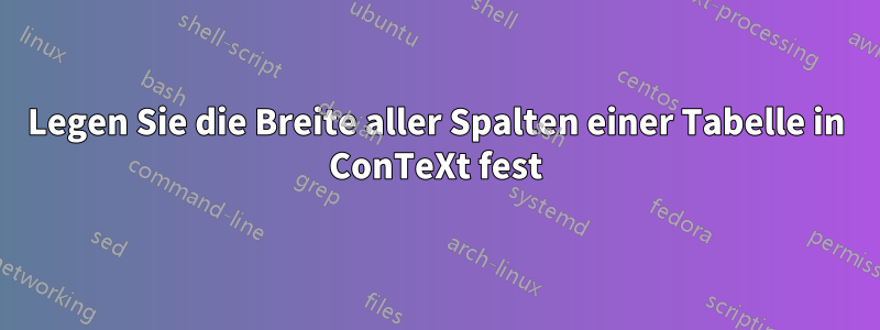 Legen Sie die Breite aller Spalten einer Tabelle in ConTeXt fest
