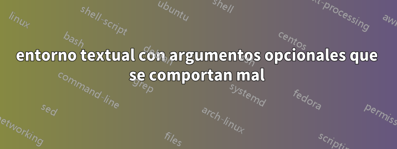 entorno textual con argumentos opcionales que se comportan mal