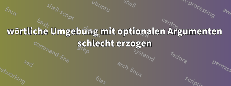 wörtliche Umgebung mit optionalen Argumenten schlecht erzogen