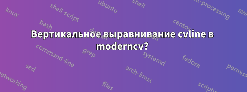 Вертикальное выравнивание cvline в moderncv?