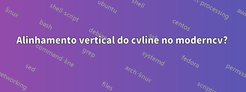 Alinhamento vertical do cvline no moderncv?