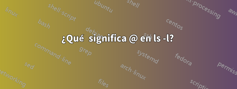 ¿Qué significa @ en ls -l?