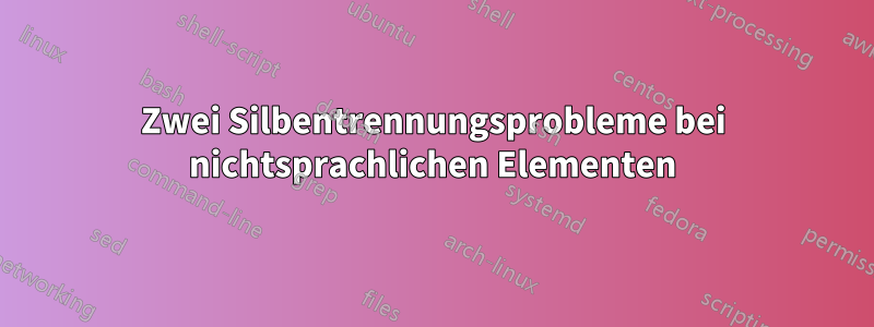 Zwei Silbentrennungsprobleme bei nichtsprachlichen Elementen