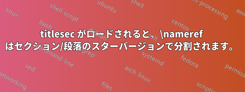 titlesec がロードされると、\nameref はセクション/段落のスターバージョンで分割されます。