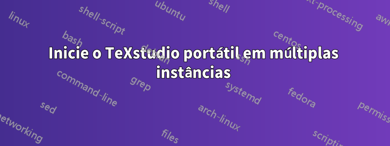 Inicie o TeXstudio portátil em múltiplas instâncias