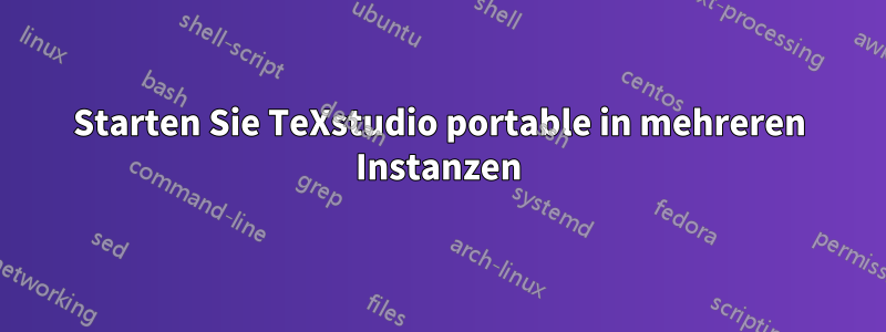 Starten Sie TeXstudio portable in mehreren Instanzen