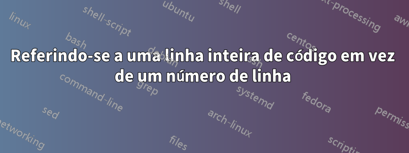 Referindo-se a uma linha inteira de código em vez de um número de linha