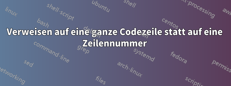 Verweisen auf eine ganze Codezeile statt auf eine Zeilennummer