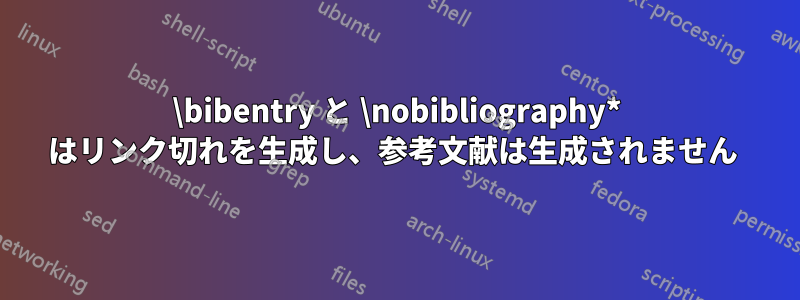 \bibentry と \nobibliography* はリンク切れを生成し、参考文献は生成されません 