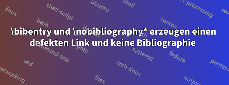 \bibentry und \nobibliography* erzeugen einen defekten Link und keine Bibliographie 