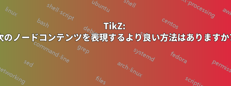 TikZ: 次のノードコンテンツを表現するより良い方法はありますか? 