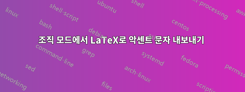 조직 모드에서 LaTeX로 악센트 문자 내보내기