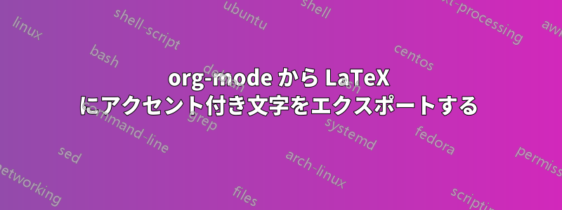 org-mode から LaTeX にアクセント付き文字をエクスポートする