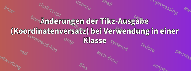 Änderungen der Tikz-Ausgabe (Koordinatenversatz) bei Verwendung in einer Klasse