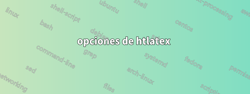 opciones de htlatex