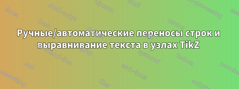 Ручные/автоматические переносы строк и выравнивание текста в узлах TikZ