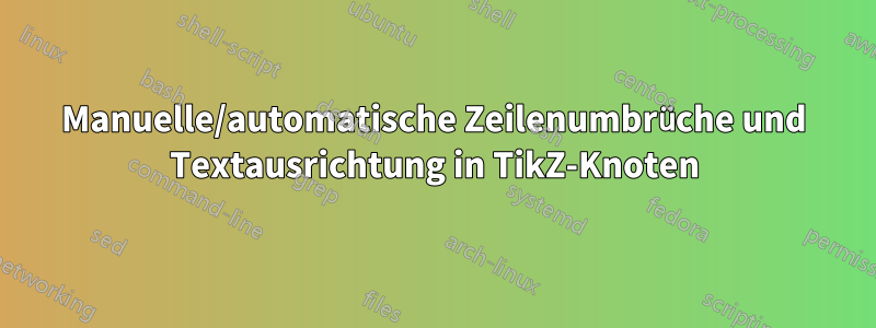 Manuelle/automatische Zeilenumbrüche und Textausrichtung in TikZ-Knoten