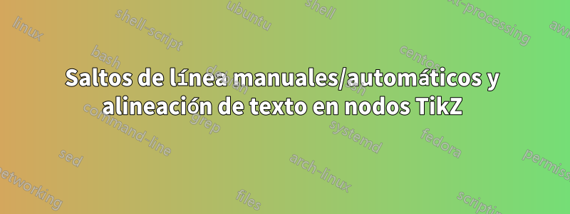 Saltos de línea manuales/automáticos y alineación de texto en nodos TikZ