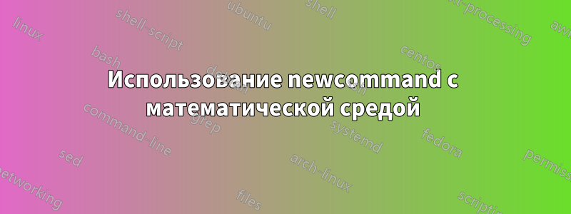 Использование newcommand с математической средой