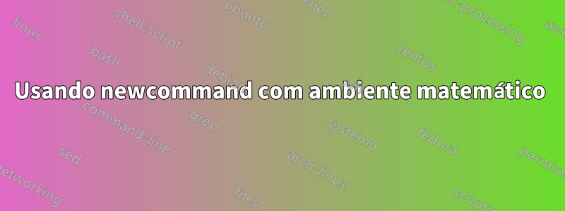 Usando newcommand com ambiente matemático